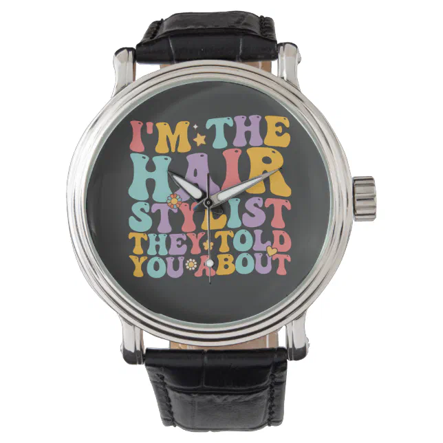 Groovy I'm The Hairstylist They Told You About Watch (Front)