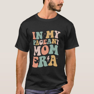 Groovy in My Pageant Mom Era Mama Funny Retro Gift T-Shirt