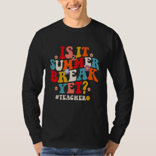 Groovy Is It Summer Break Yet Teachers Last Day Of T-Shirt