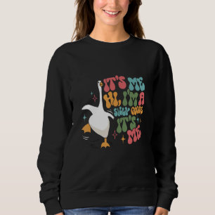 Groovy its me hi I m a silly goose its me silly go Sweatshirt