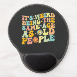 Groovy It's Weird Being The Same Age As Old People Gel Mouse Pad