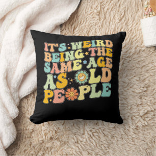 Groovy It's Weird Being The Same Age As Old People Throw Pillow
