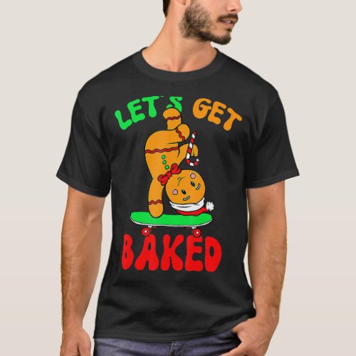 Groovy Lets Get Baked Cookie Baking Gingerbread C T_Shirt