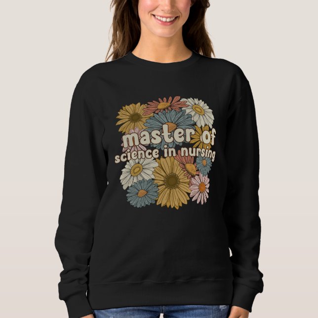 Groovy Master Of Science In Nursing Flowers Sweatshirt (Front)