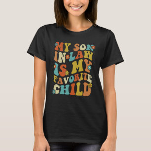 Groovy My Son In Law Is My Favorite Child Son In L T-Shirt