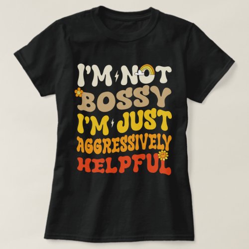 groovy Not Bossy Just Aggressively Helpful  funny  T_Shirt