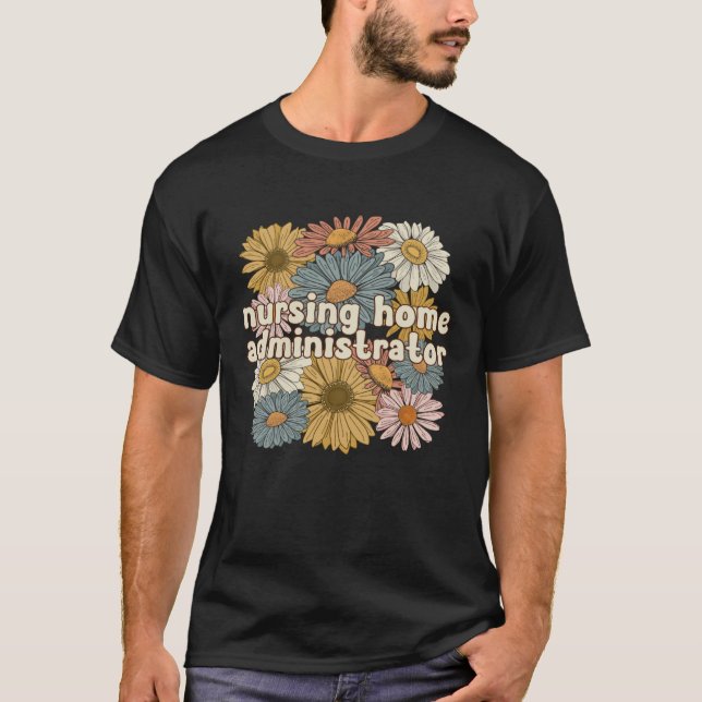 Groovy Nursing Home Administrator Flowers T-Shirt (Front)