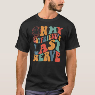 Groovy On My Boyfriend's Last Nerve Funny Couple ( T-Shirt