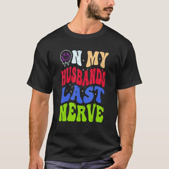 Groovy On My Husband s Last Nerve 2 T-Shirt (Front)