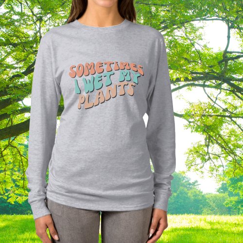 Groovy Pastel Colors Sometimes I Wet My Plants T_Shirt