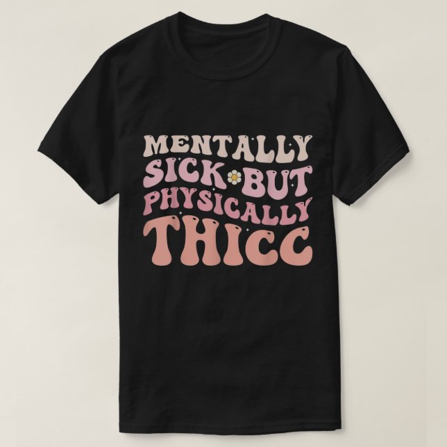Groovy Physically Thicc And Mentally Sick Funny Jo T-Shirt (Design Front)