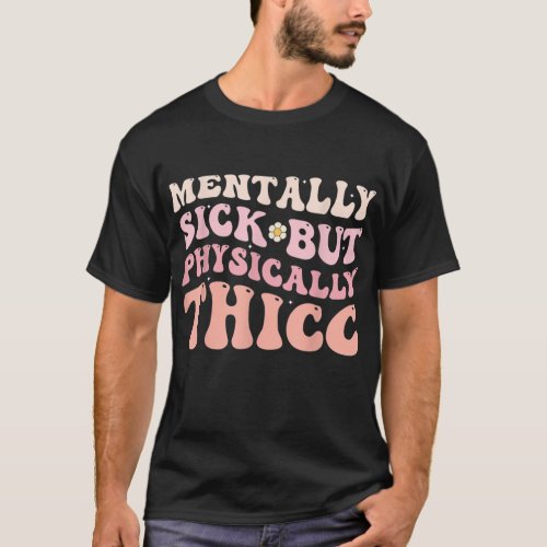 Groovy Physically Thicc And Mentally Sick Funny Jo T_Shirt