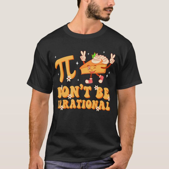 Groovy Pi Day Don'T Be Irrational Math Teacher Pi  T-Shirt (Front)