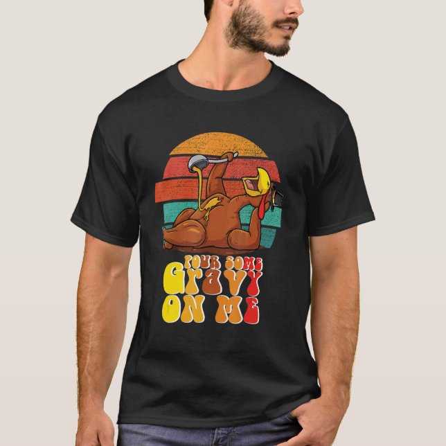 Groovy Pour Some Gravy on Me Roast turkey wearing  T-Shirt (Front)