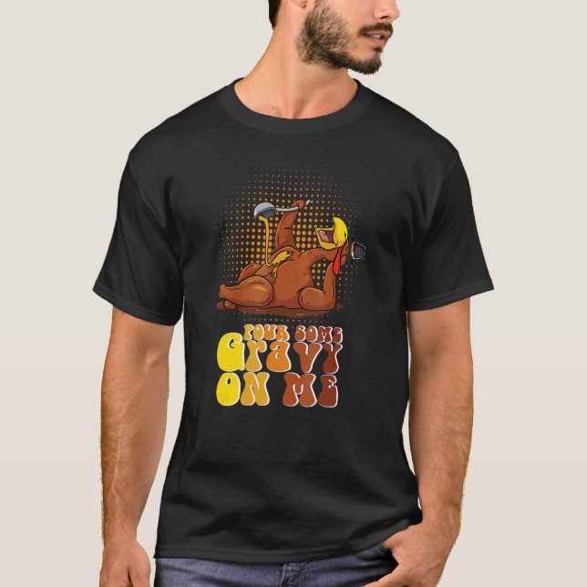 Groovy Pour Some Gravy on Me Roast turkey wearing  T-Shirt (Front)
