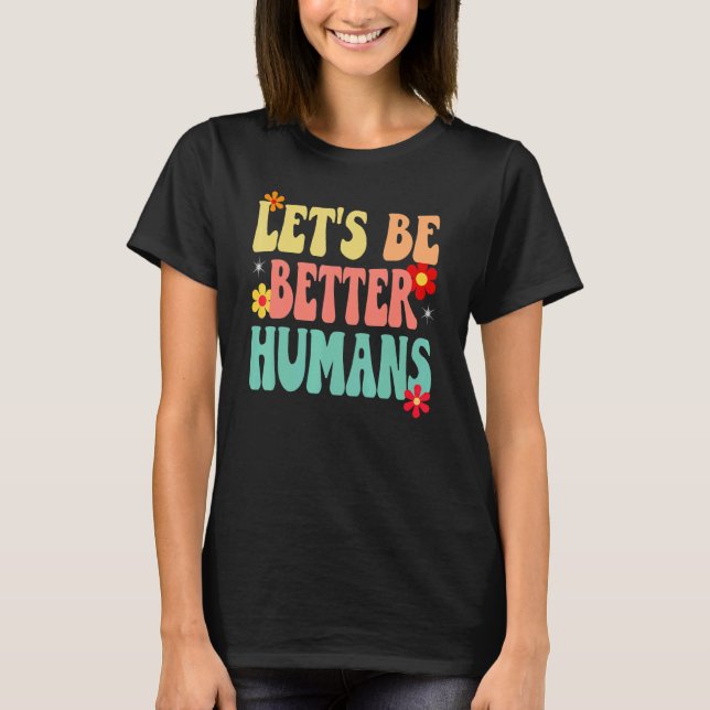 Groovy Retro Let's Be Better Humans T-Shirt (Front)