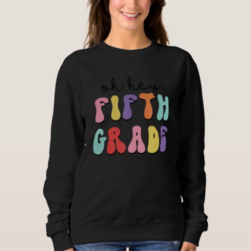 Groovy Retro Oh Hey Fifth Grade Back To School Tea Sweatshirt