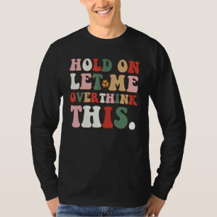 Groovy Sarcastic Quote Hold On Let Me Overthink Th T-Shirt