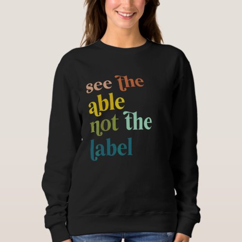 Groovy See The Able Not The Label Special Educatio Sweatshirt