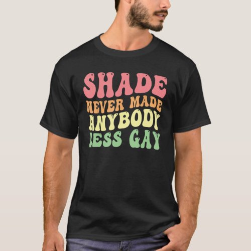 Groovy Shade Never Made Anybody Less Gay LGBTQ Pri T_Shirt