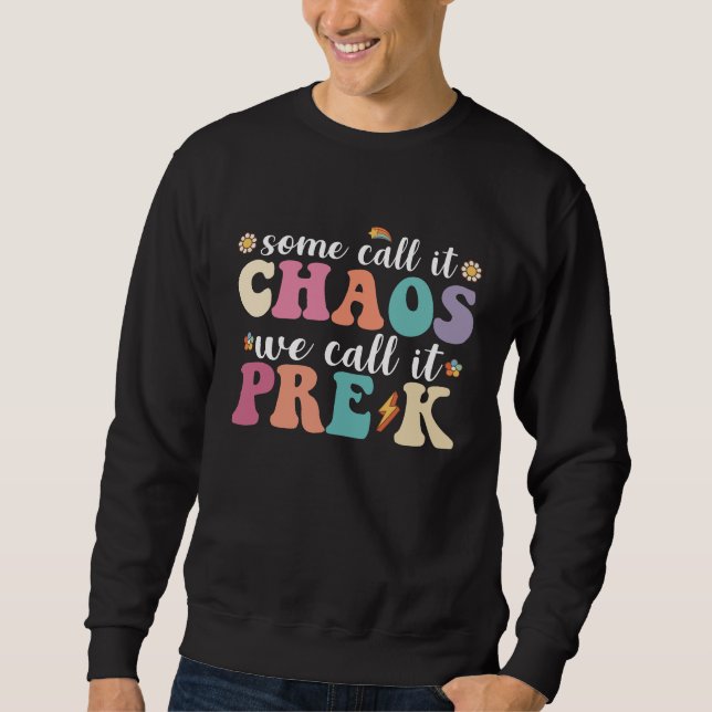 Groovy Some Call It Chaos We Call It Pre K Teacher Sweatshirt (Front)