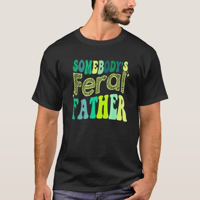 Groovy Somebody s Feral Father Retro Father s Day  T-Shirt (Front)