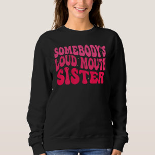 Groovy Somebody s Loud Mouth Sister Sweatshirt