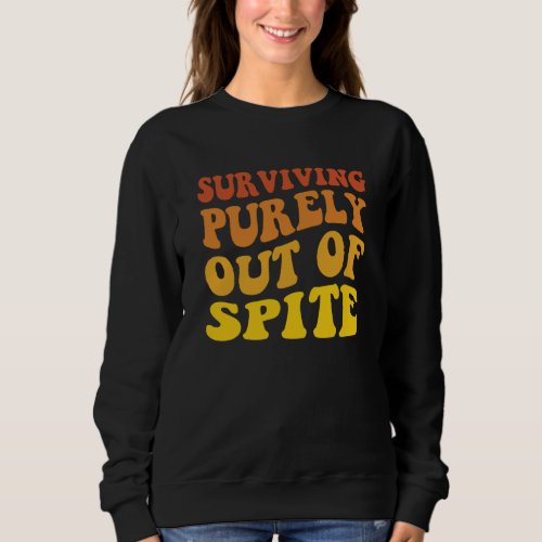 Groovy Surviving Purely Out Of Spite Appeal For Li Sweatshirt