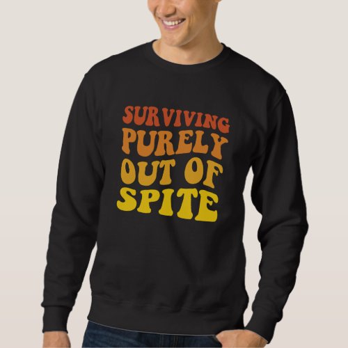 Groovy Surviving Purely Out Of Spite Appeal For Li Sweatshirt
