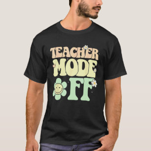 Groovy Teacher Mode Off Last Day Of School Summer T-Shirt