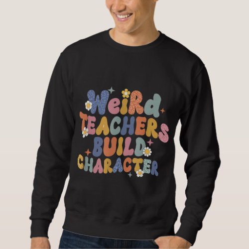 Groovy Teacher Weird Teacher Build Character Back  Sweatshirt
