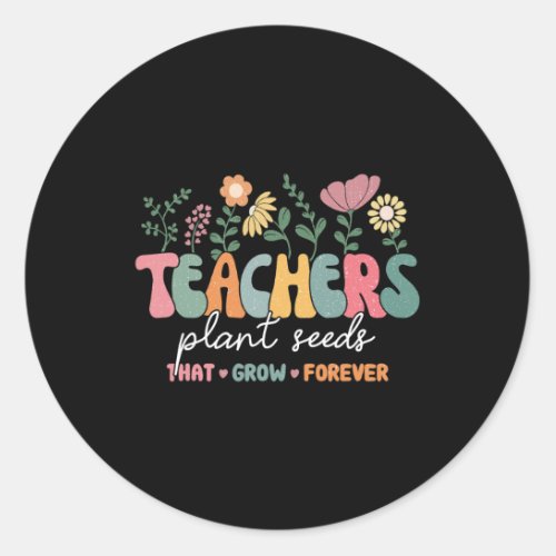 Groovy Teachers Plant Seeds That Grow Forever Back Classic Round Sticker