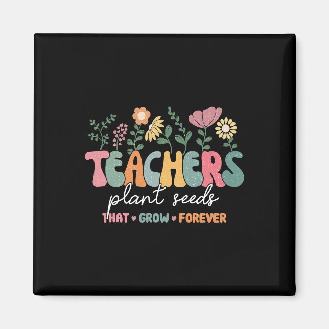 Groovy Teachers Plant Seeds That Grow Forever Back Magnet (Front)