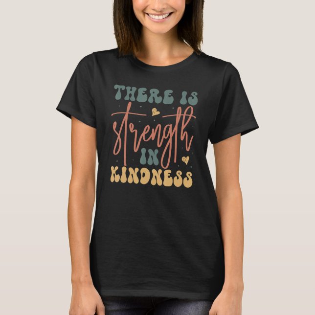 Groovy There is Strength In Kindness Inspirational T-Shirt (Front)
