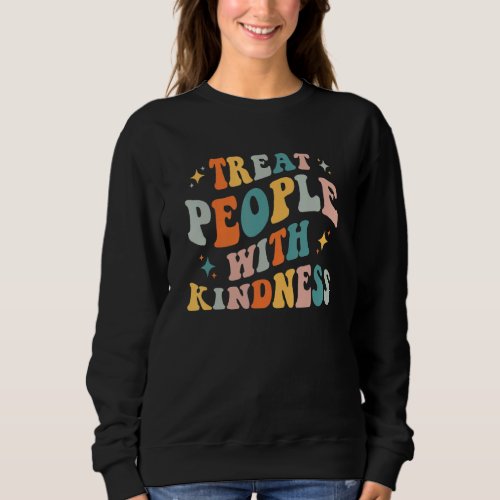 Groovy Treat People With Kindness Positive Cool TP Sweatshirt