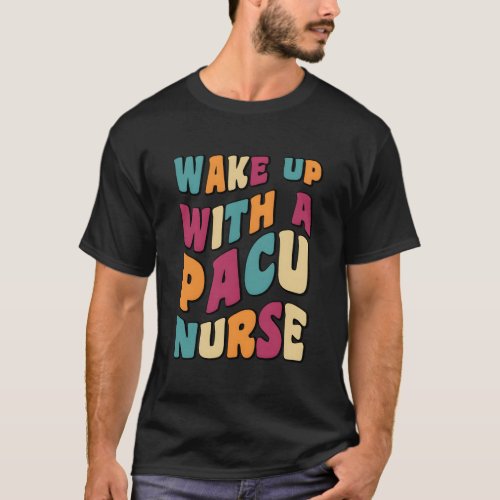 Groovy Wake Up With A Pacu Nurse Nurse Squad T_Shirt