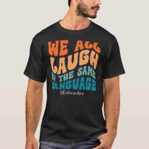 Groovy We All Laugh In The Same Language ESL Teach T-Shirt