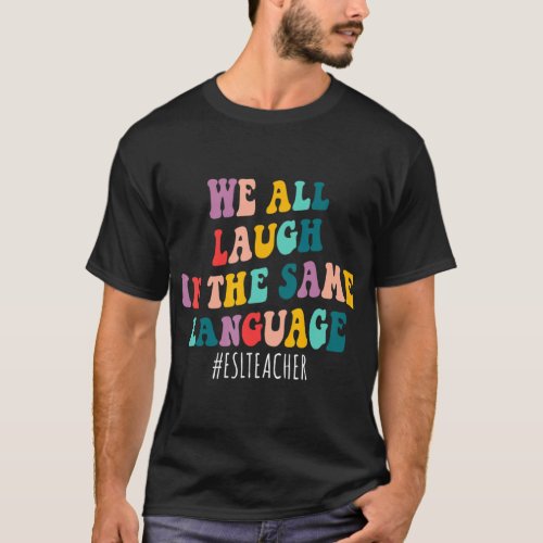 Groovy We All Laugh In The Same Language ESL Teach T_Shirt