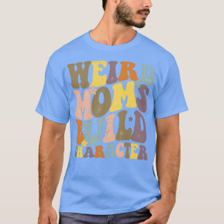 Groovy Weird Moms Build Character23 T-Shirt