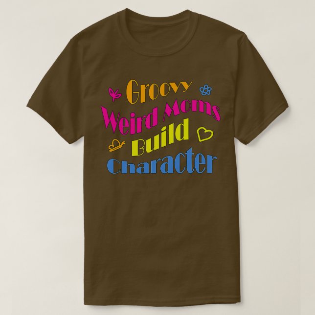 Groovy Weird Moms Build Character24 T-Shirt (Design Front)