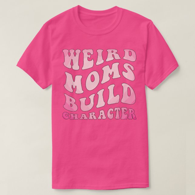 groovy weird moms build character2 T-Shirt (Design Front)