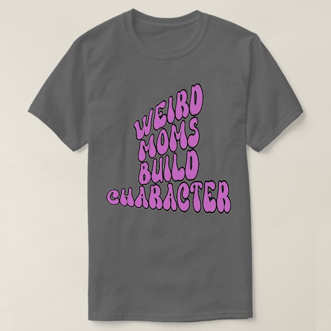 Groovy Weird Moms Build Character7 T-Shirt (Design Front)