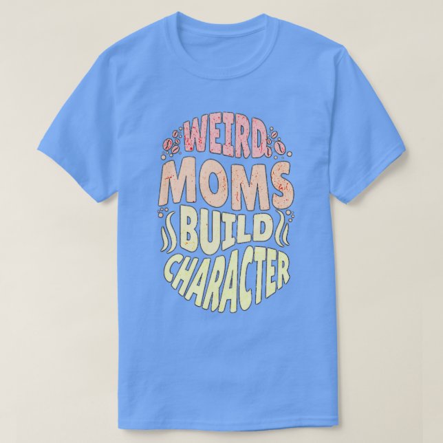 Groovy Weird Moms Build Character 116 T-Shirt (Design Front)
