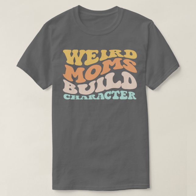 Groovy Weird Moms Build Character 229 T-Shirt (Design Front)