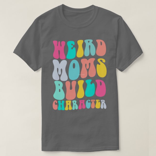 Groovy Weird Moms Build Character 253 T-Shirt (Design Front)