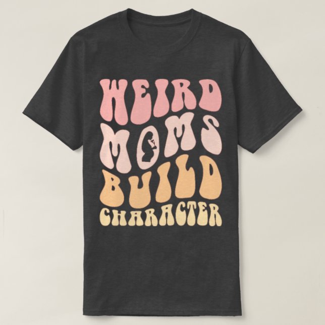 Groovy Weird Moms Build Character 259 T-Shirt (Design Front)