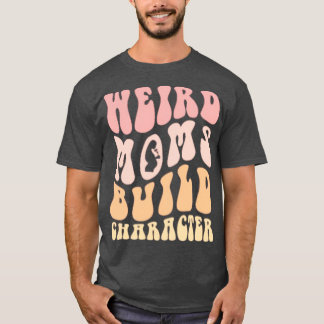 Groovy Weird Moms Build Character 259 T-Shirt