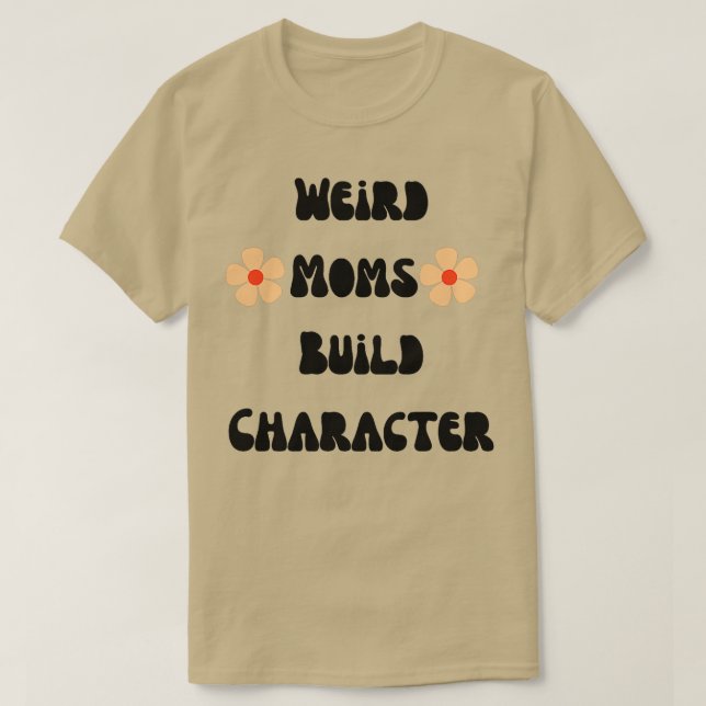 Groovy Weird Moms Build Character 291 T-Shirt (Design Front)