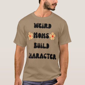 Groovy Weird Moms Build Character 291 T-Shirt