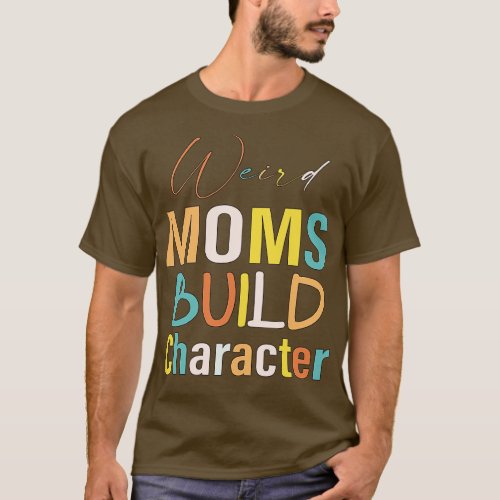 Groovy Weird Moms Build Character 350 T_Shirt